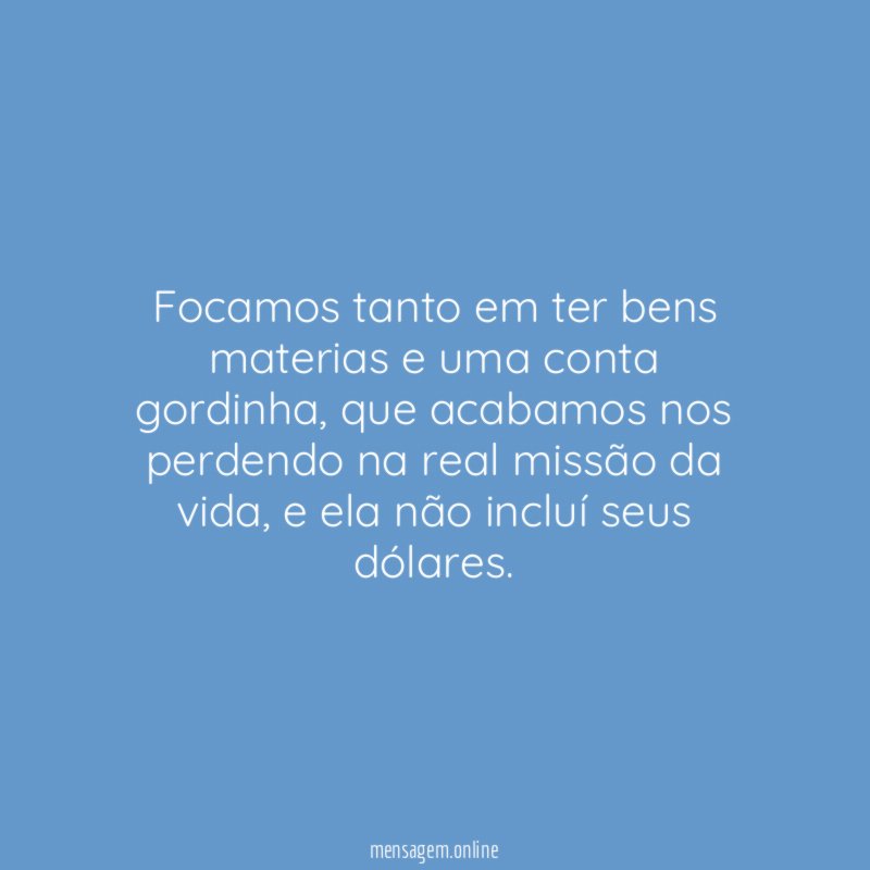 Focamos tanto em ter bens materias e uma conta gordinha