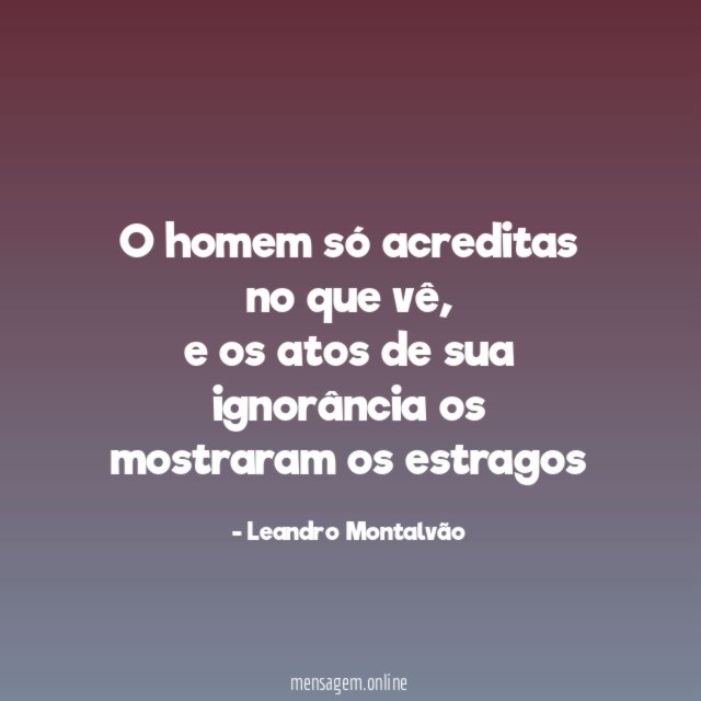 O homem só acreditas no que vê