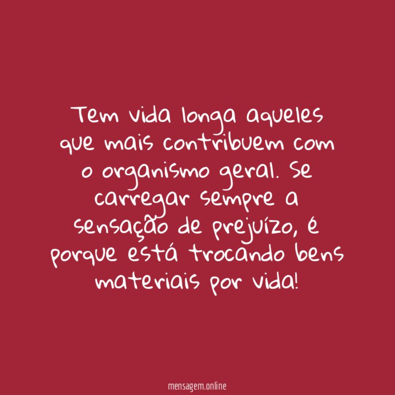 Tem vida longa aqueles que mais contribuem com o organismo geral