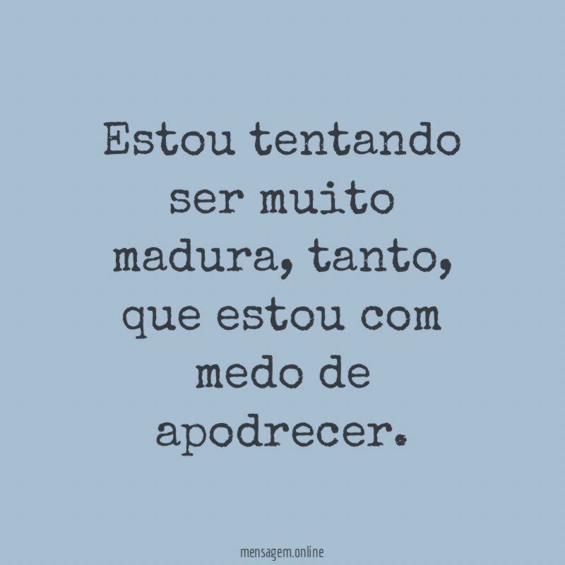 Estou tentando ser muito madura