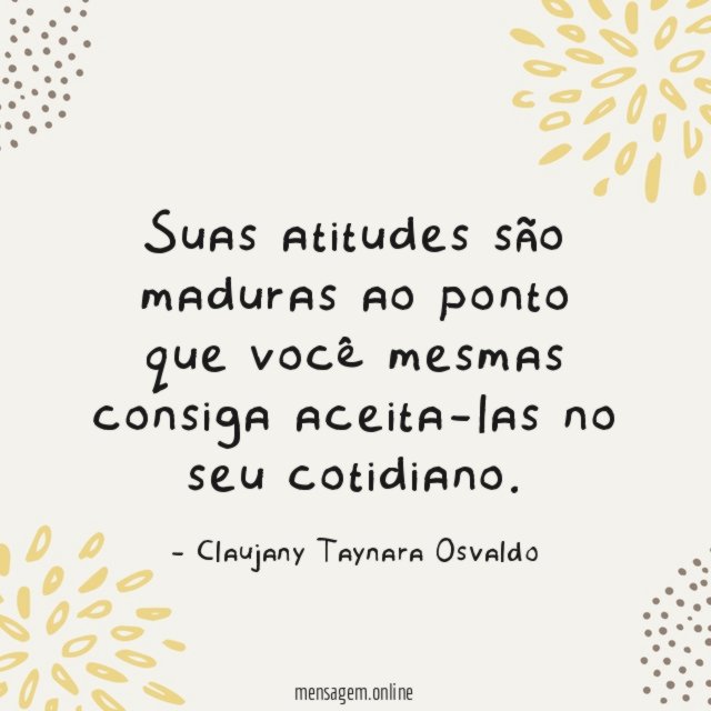 Suas atitudes são maduras ao ponto que você
