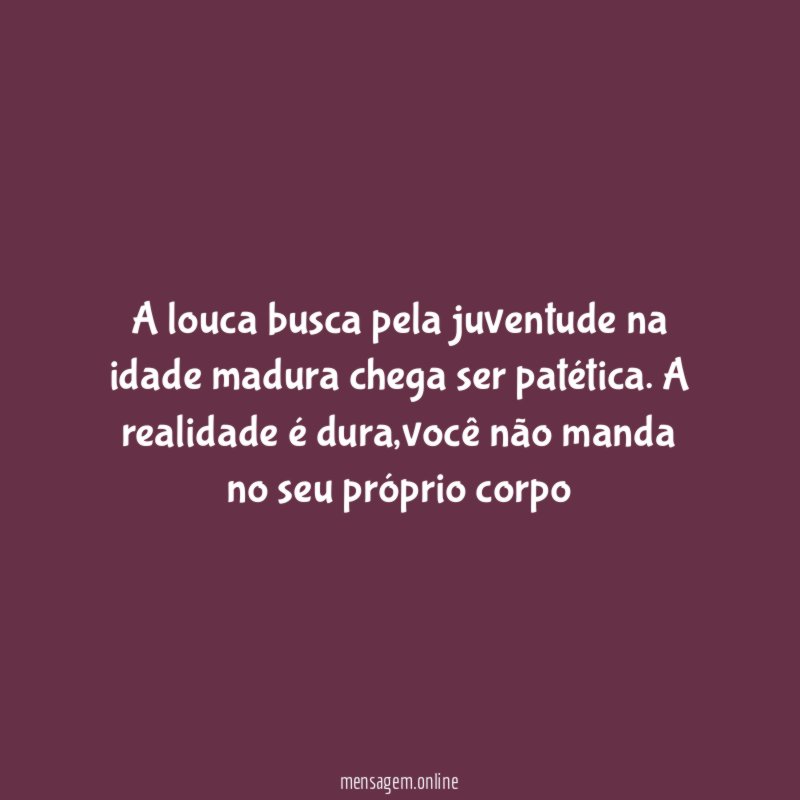 A louca busca pela juventude na idade madura chega ser patética