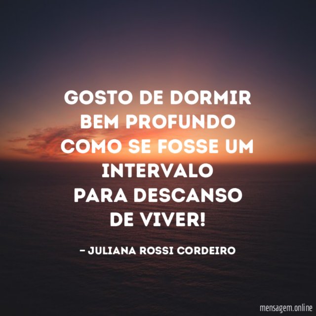 Gosto de dormir bem profundo como se fosse um intervalo para