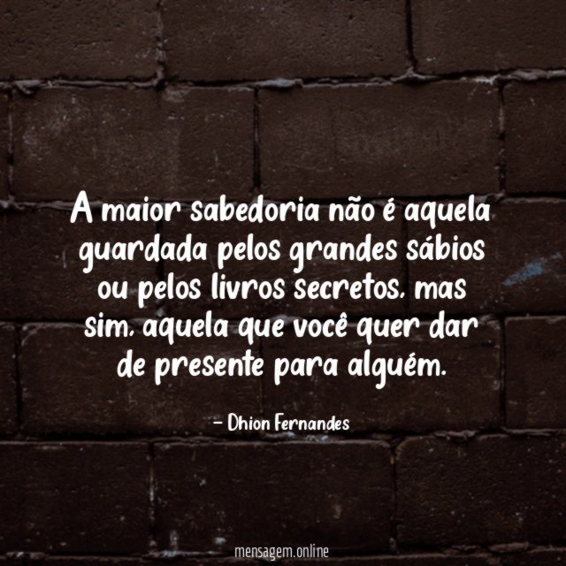 A maior sabedoria não é aquela guardada pelos