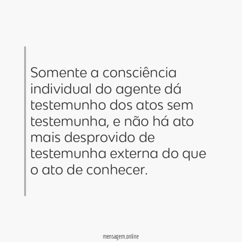 Somente a consciência individual do agente dá testemunho