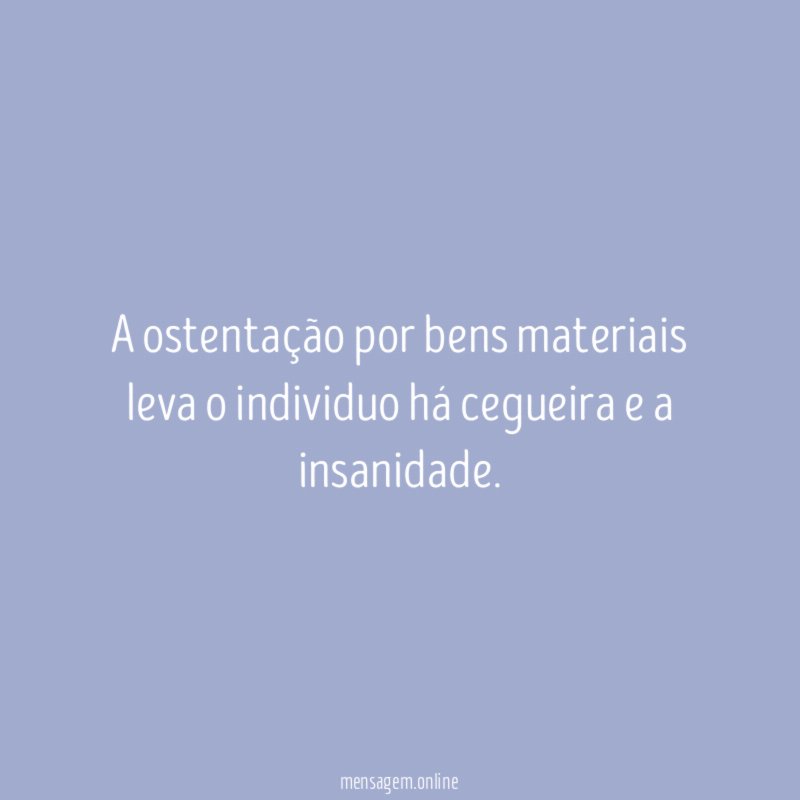 A ostentação por bens materiais leva o individuo