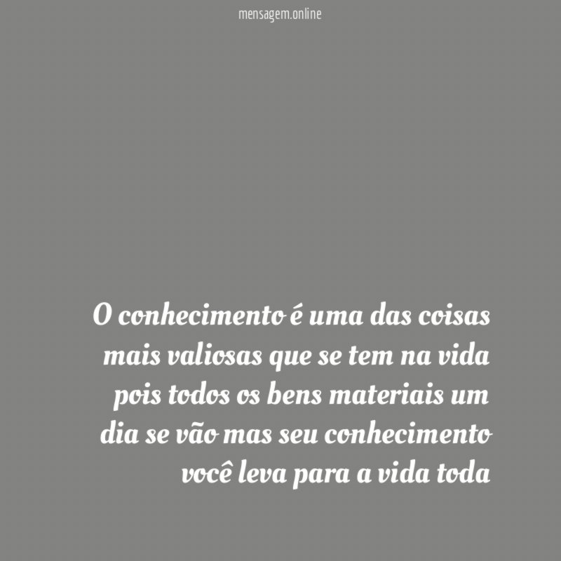 O conhecimento é uma das coisas mais valiosas