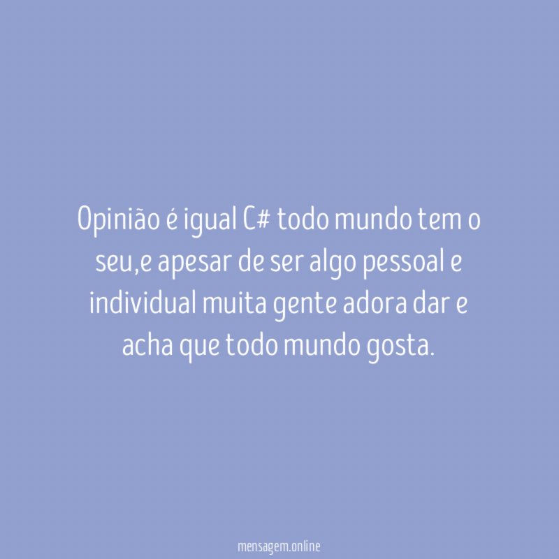 Opinião é igual C# todo mundo tem o seu