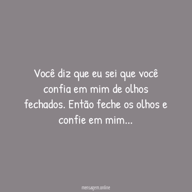 Você diz que eu sei que você confia