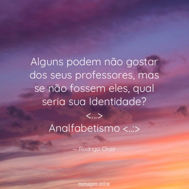 Alguns podem não gostar dos seus professores, mas se não fossem eles, qual seria sua Identidade?