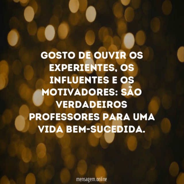 Gosto de ouvir os experientes