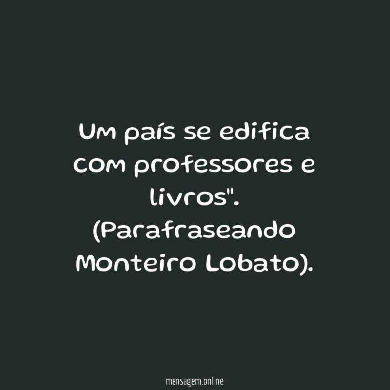 Um país se edifica com professores e livros"