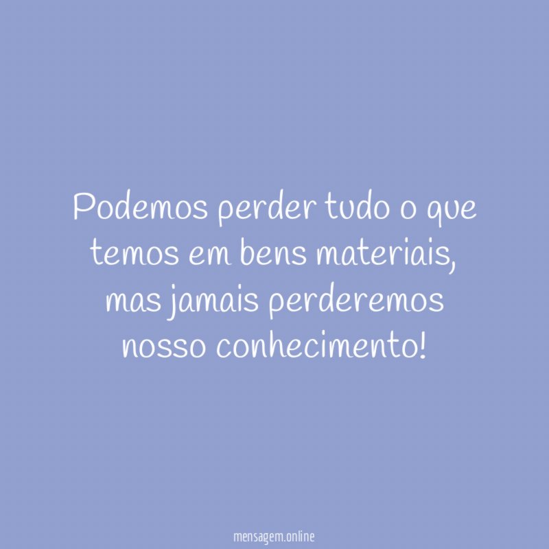 Podemos perder tudo o que temos em bens materiais