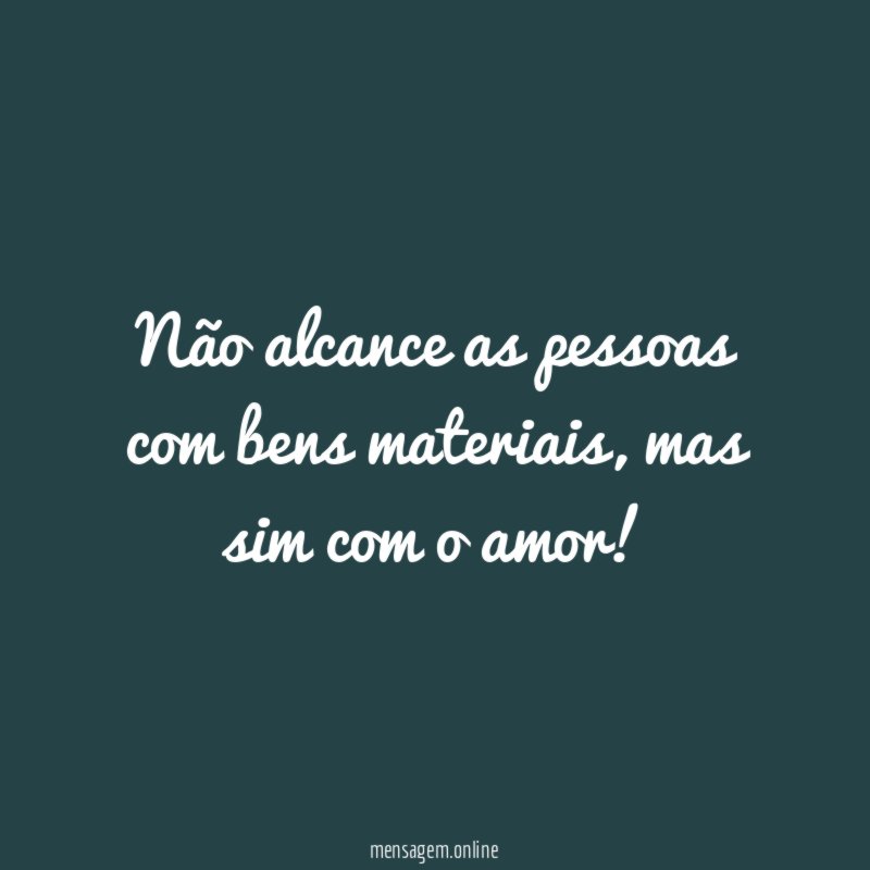 Não alcance as pessoas com bens materiais