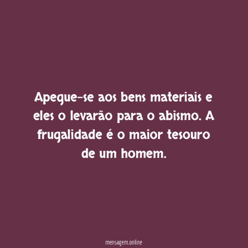 Apegue-se aos bens materiais e eles o levarão para o abismo