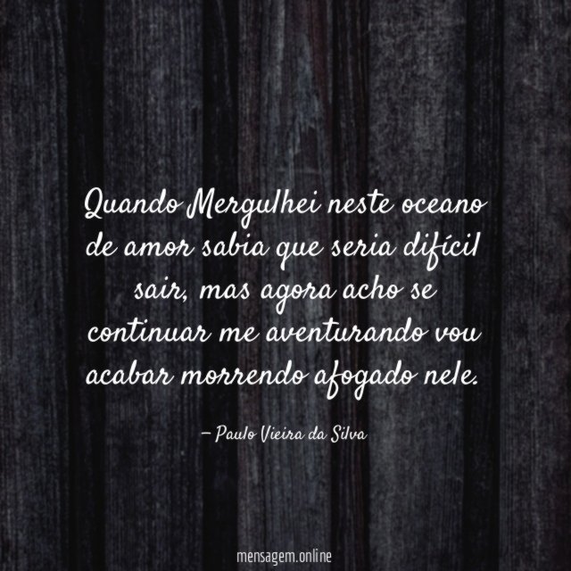 Quando Mergulhei neste oceano de amor sabia que seria difícil sair