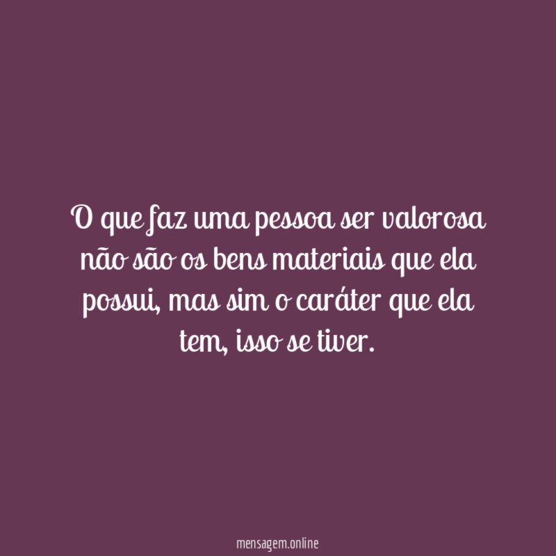 O que faz uma pessoa ser valorosa não