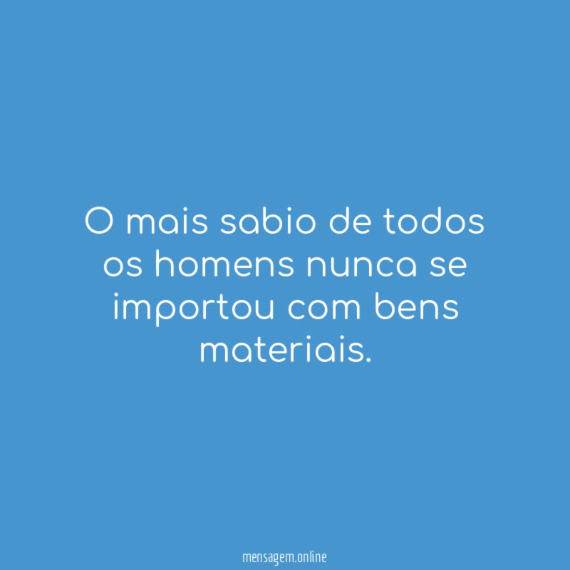 O mais sabio de todos os homens nunca