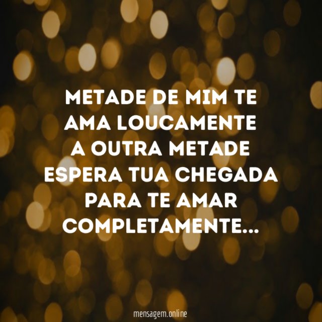 Metade de mim te ama loucamente a outra