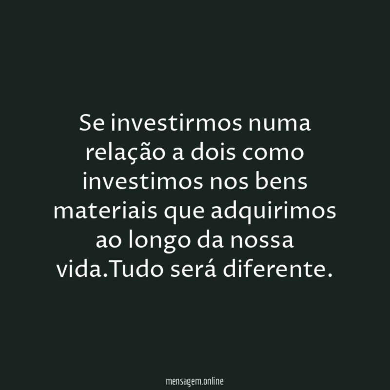 Se investirmos numa relação a dois como investimos