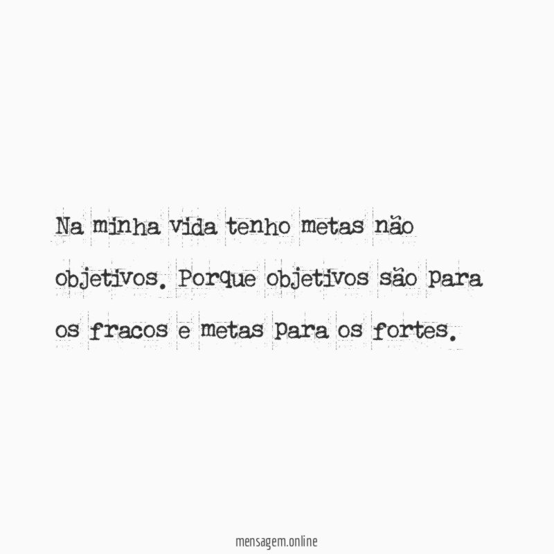 Na minha vida tenho metas não objetivos