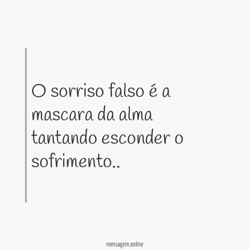o sorriso falso é a mascara da alma tantando esconder o sofrimento