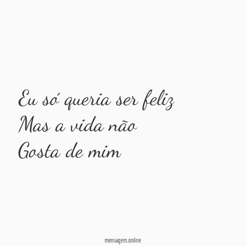 Eu só queria ser feliz Mas a vida não Gosta