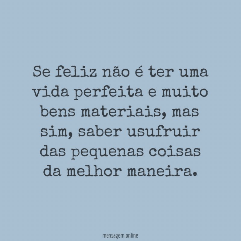 Se feliz não é ter uma vida perfeita e muito bens materiais