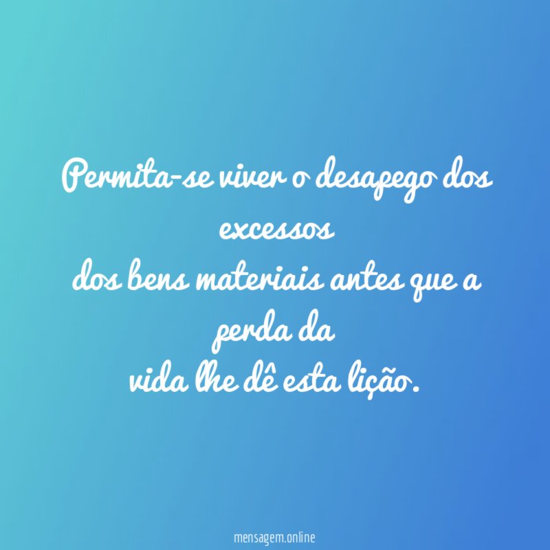 Permita-se viver o desapego dos excessos dos bens materiais