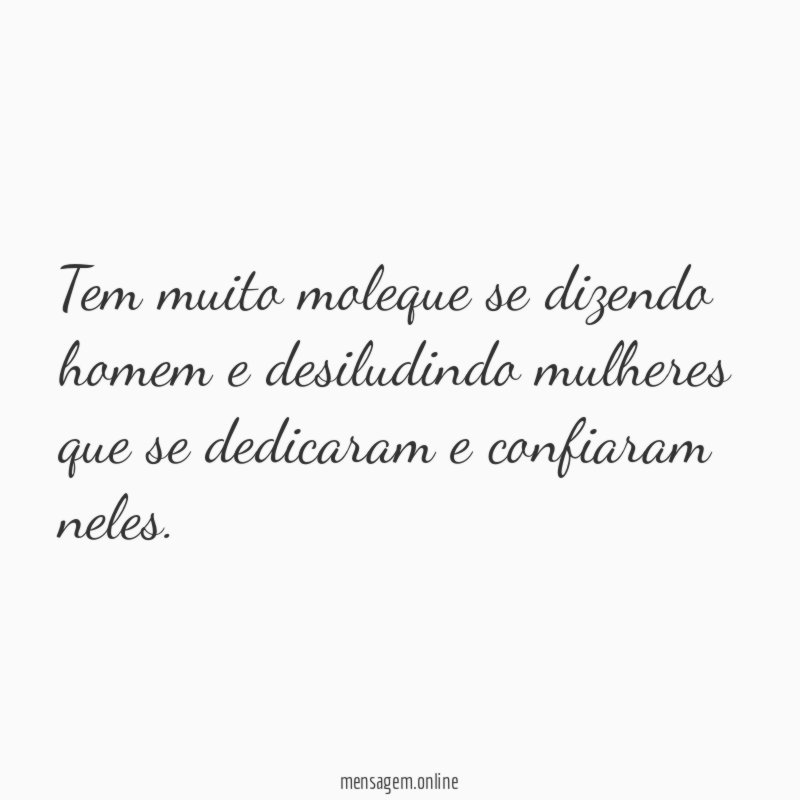 Tem muito moleque se dizendo homem e desiludindo