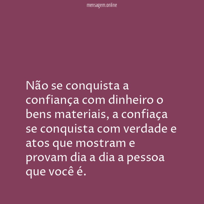 Não se conquista a confiança com dinheiro o bens materiais