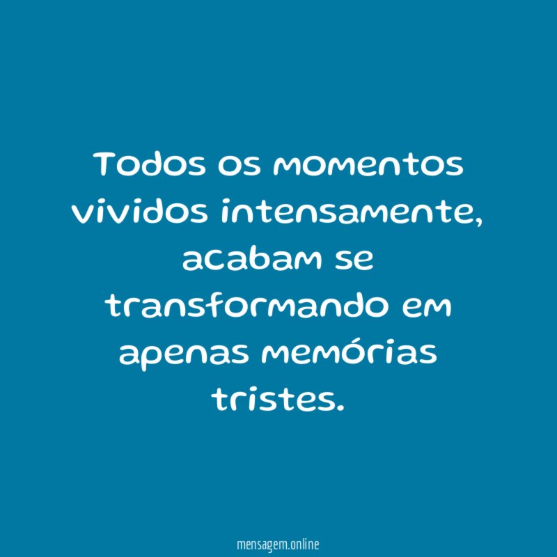 Todos os momentos vividos intensamente