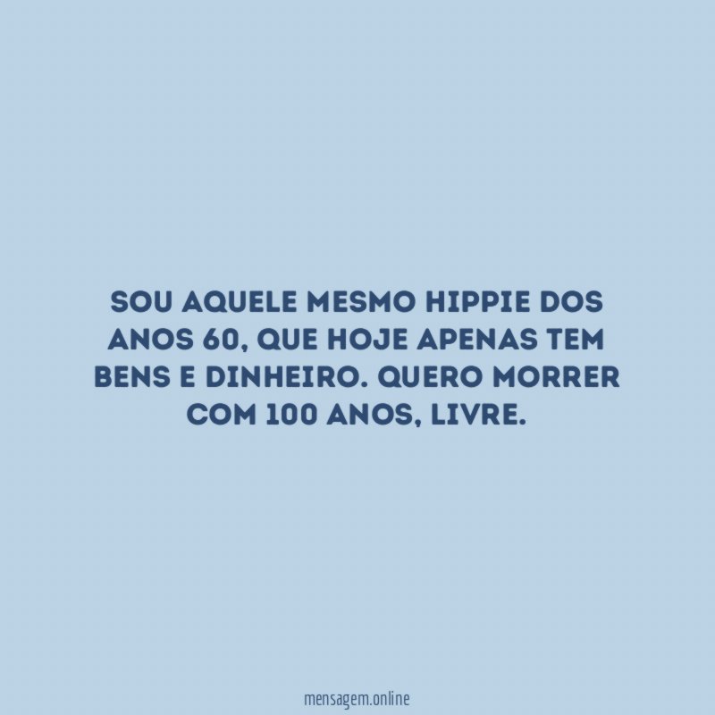 Sou aquele mesmo hippie dos anos 60