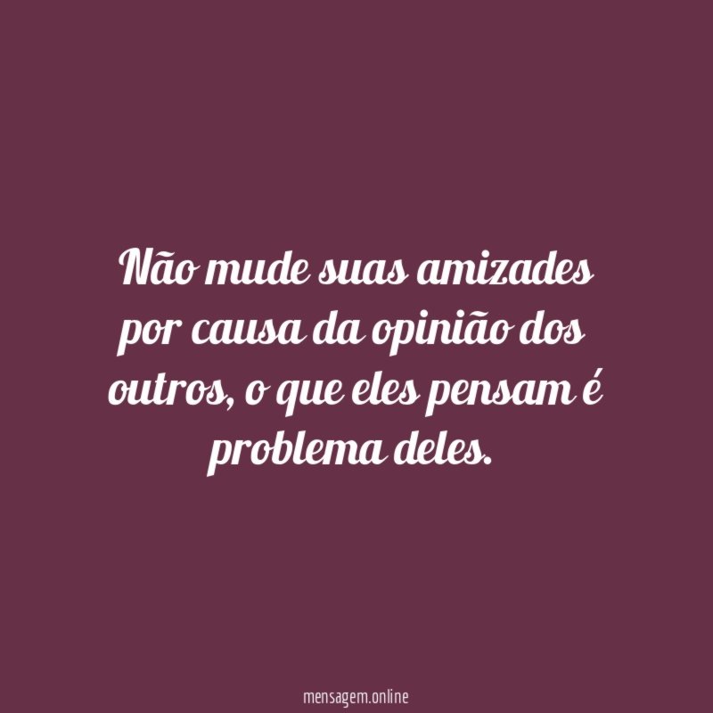 Não mude suas amizades por causa da opinião dos outros
