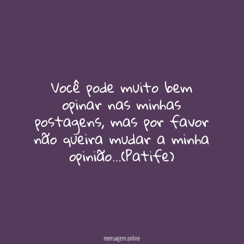 Você pode muito bem opinar nas minhas postagens