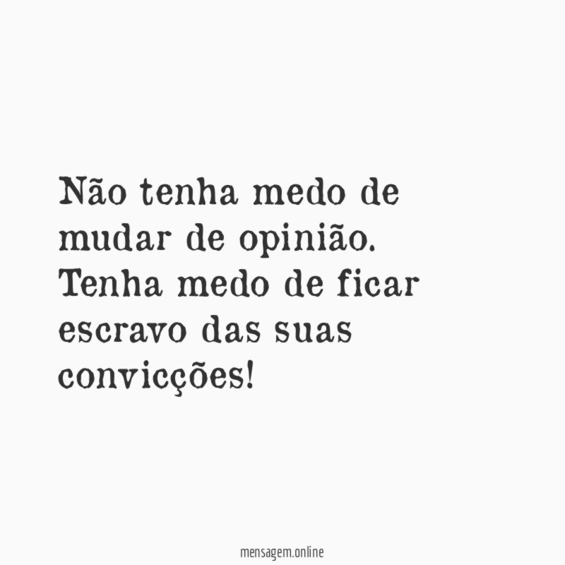 Não tenha medo de mudar de opinião