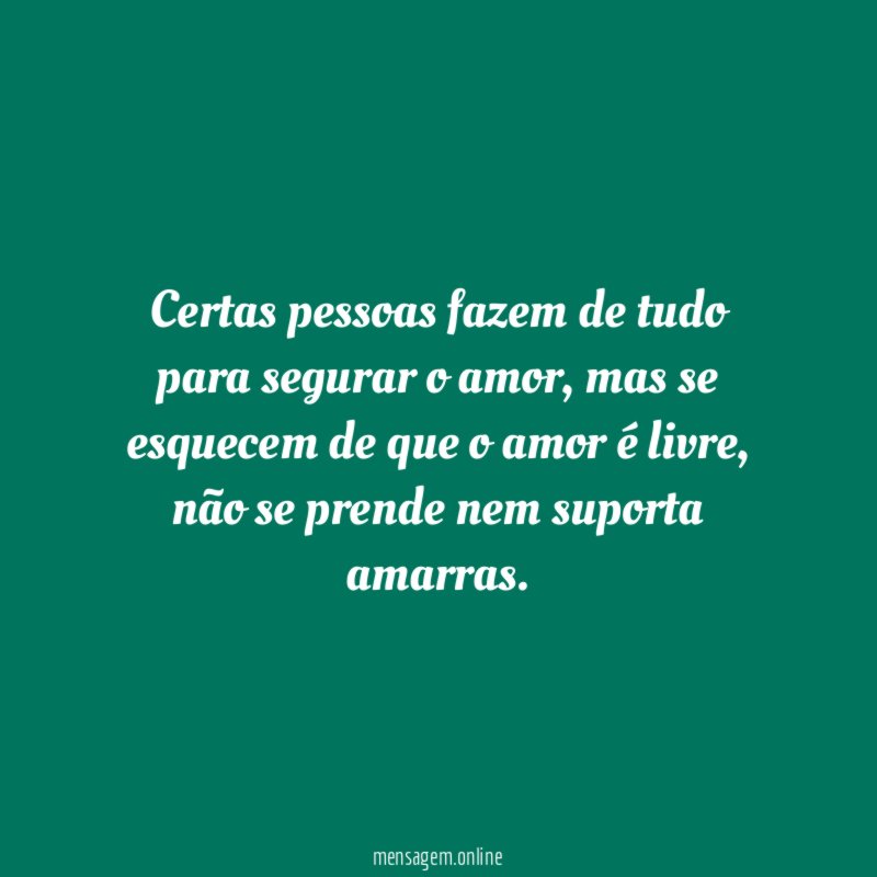 Certas pessoas fazem de tudo para segurar o amor