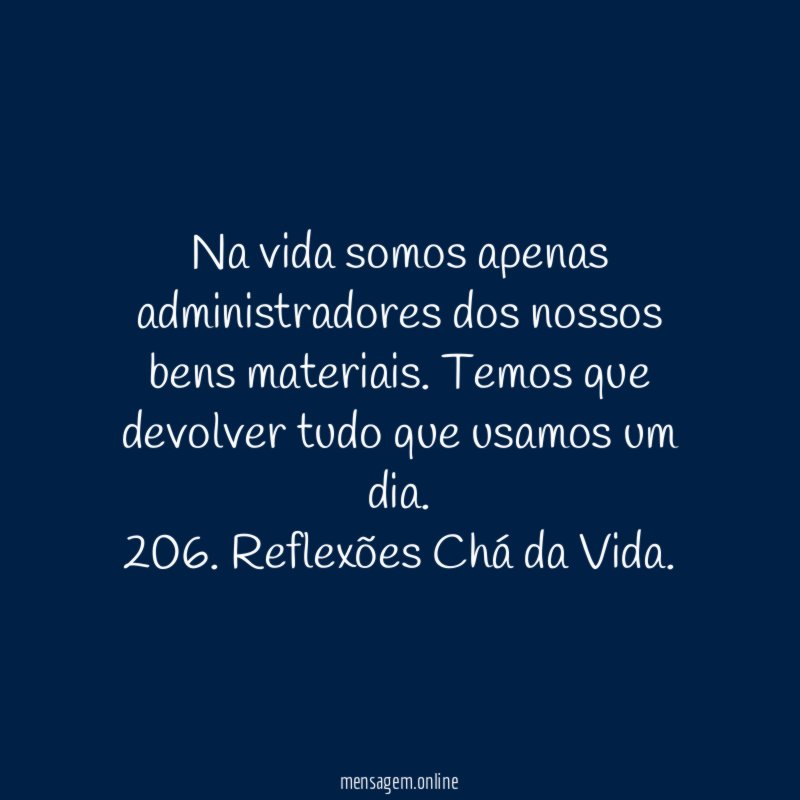 Na vida somos apenas administradores dos nossos bens materiais. Temos que devolver tudo que usamos um dia.