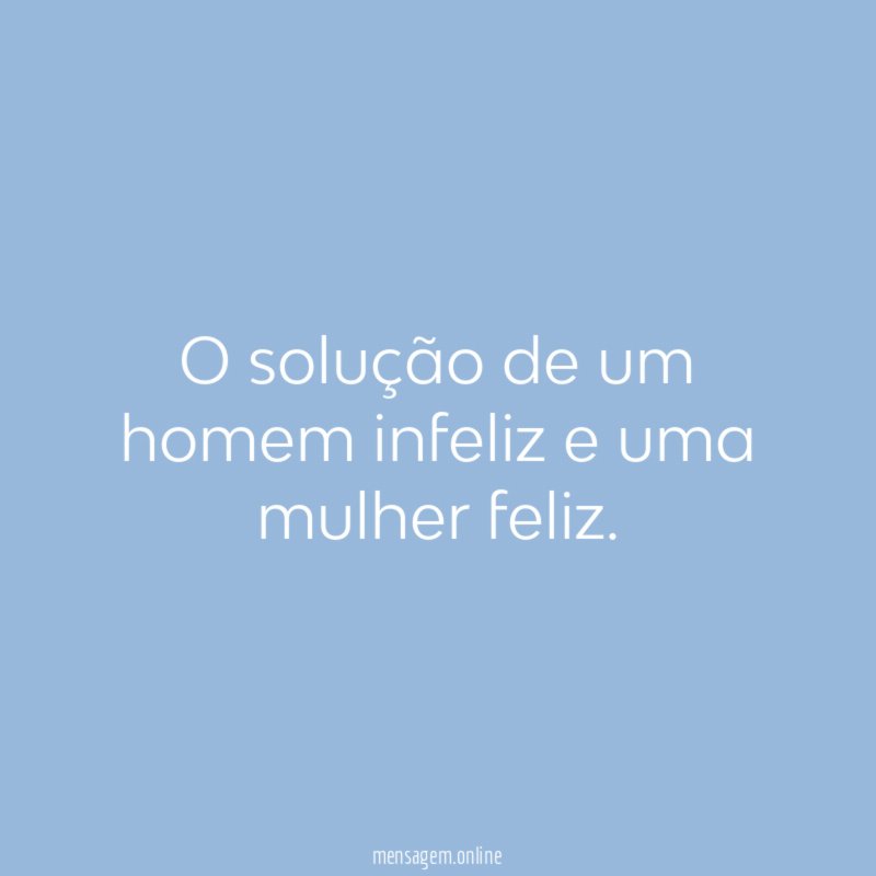 O solução de um homem infeliz e uma mulher feliz
