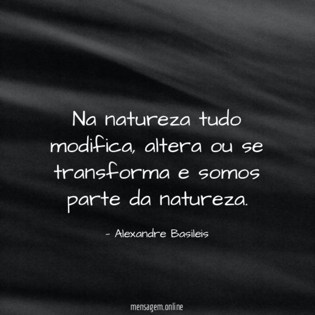 Na natureza tudo modifica