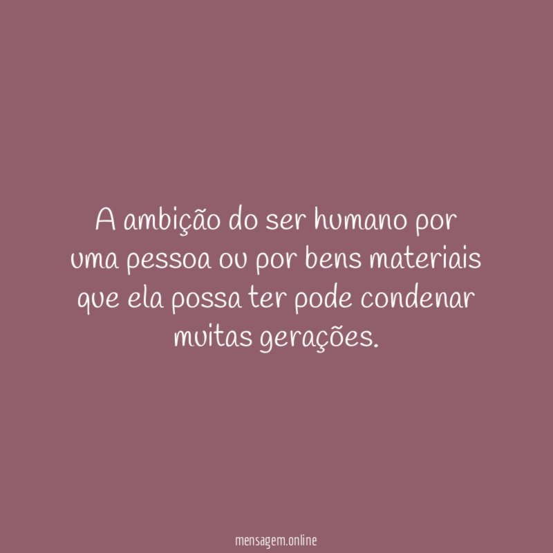 A ambição do ser humano por uma pessoa