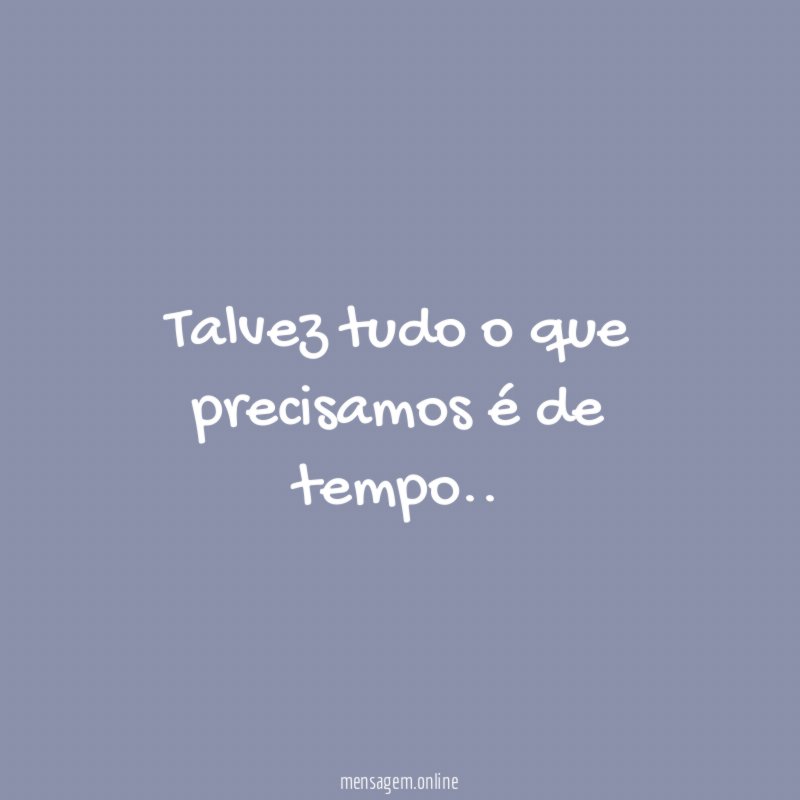 Talvez tudo o que precisamos é de tempo
