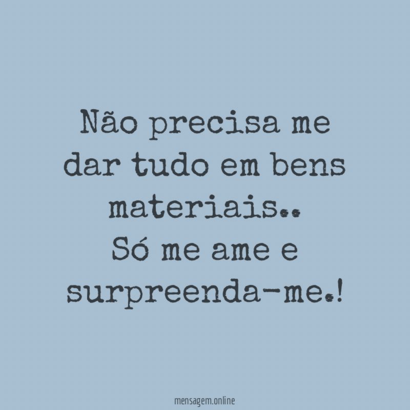 Não precisa me dar tudo em bens materiais