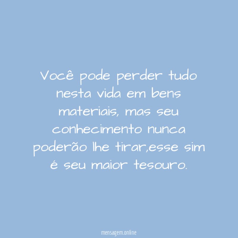 Você pode perder tudo nesta vida em bens materiais