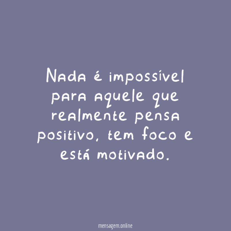 Nada é impossível para aquele que realmente pensa positivo