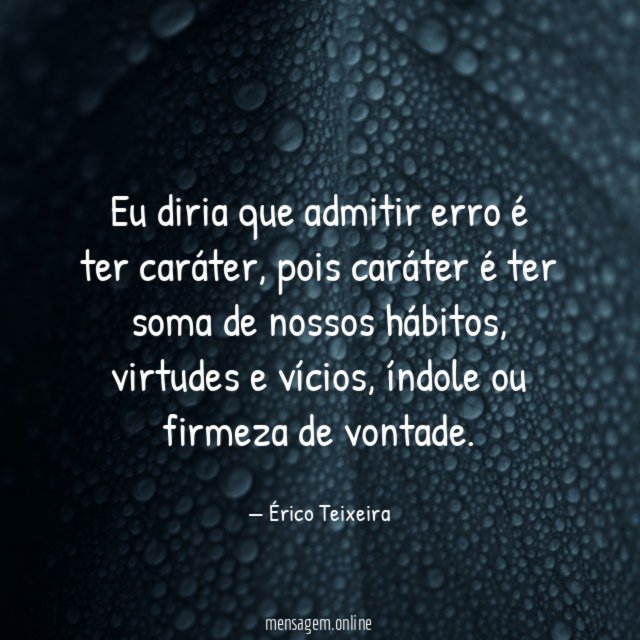 Eu diria que admitir erro é ter caráter