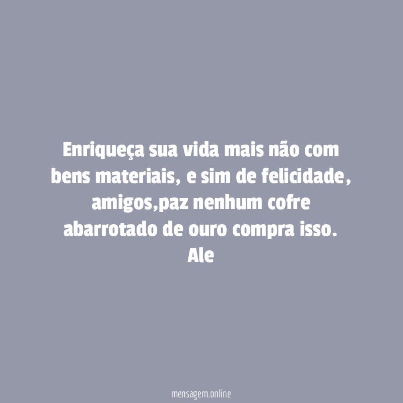 Enriqueça sua vida mais não com bens materiais