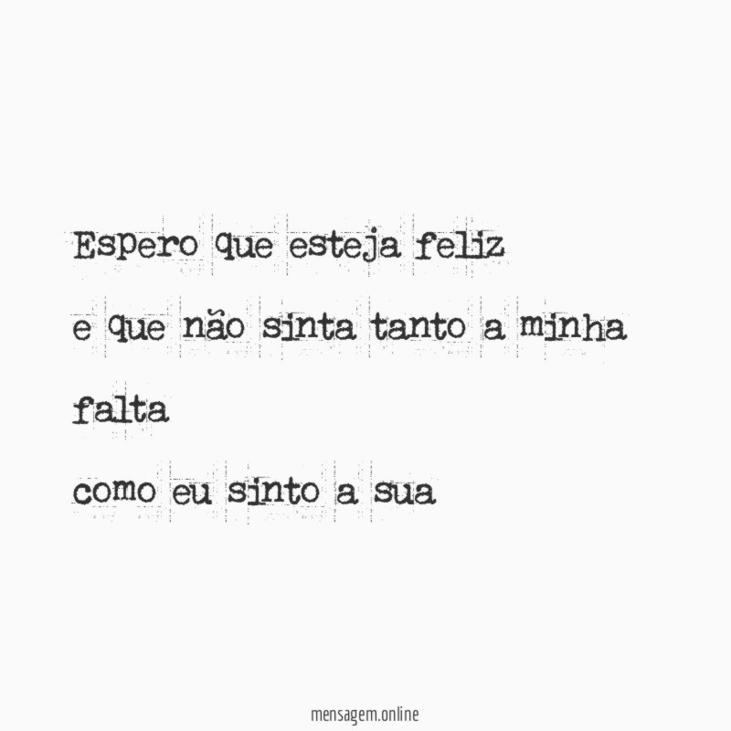 Espero que esteja feliz e que não sinta tanto