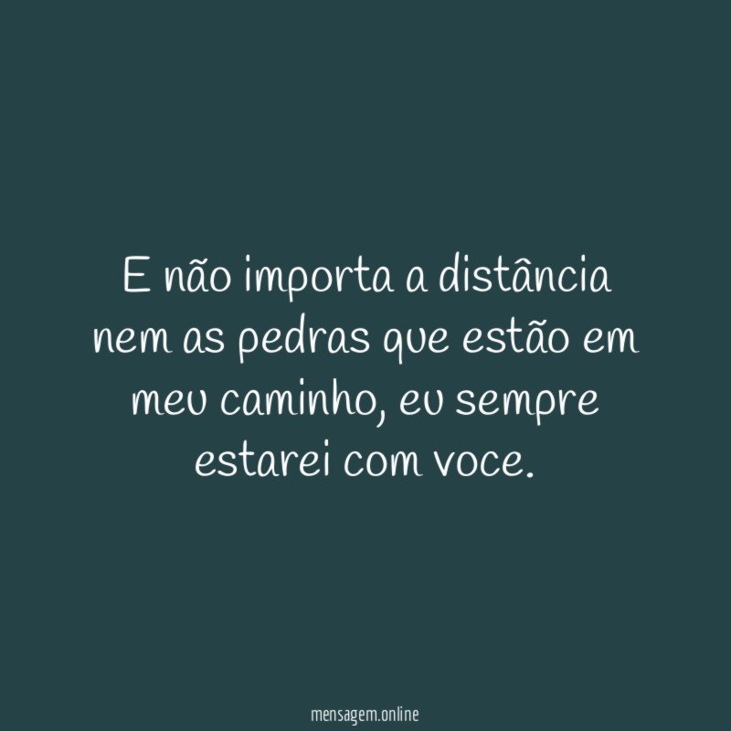 E não importa a distância nem as pedras