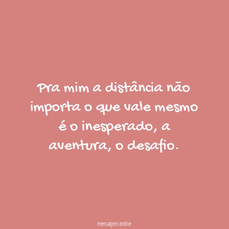 Pra mim a distância não importa o que
